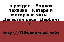  в раздел : Водная техника » Катера и моторные яхты . Дагестан респ.,Дербент г.